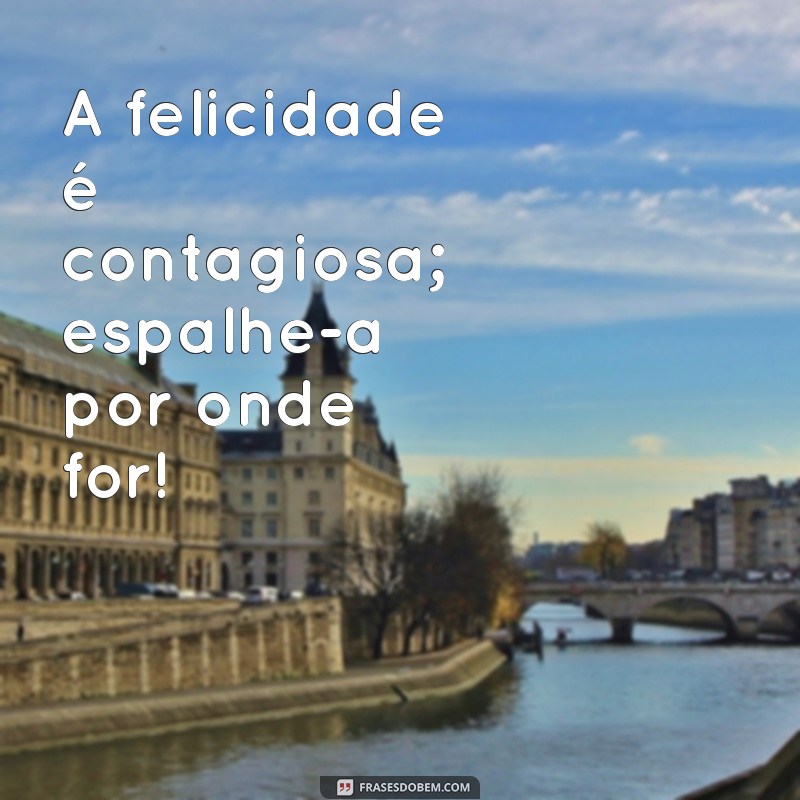 Frases Alegres para Espalhar Sorrisos e Positividade 