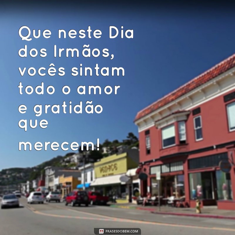 Celebrando o Dia dos Irmãos: Mensagens e Frases Inspiradoras para Compartilhar 