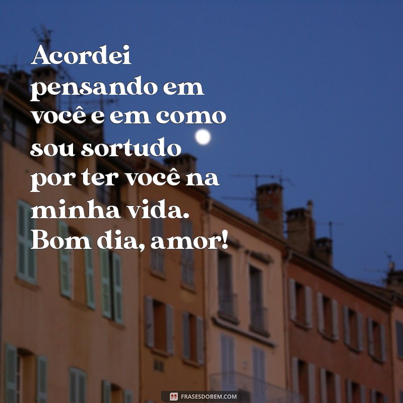 Mensagens Românticas de Bom Dia para Encantar o Seu Amor 