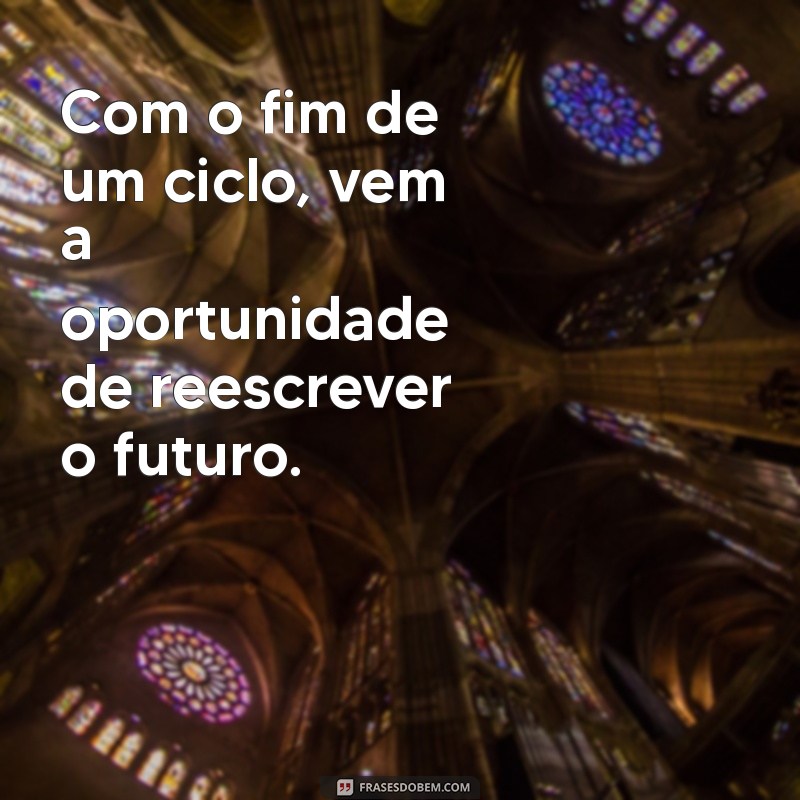 Frases Inspiradoras para Encerrar Ciclos e Iniciar Novas Jornadas 