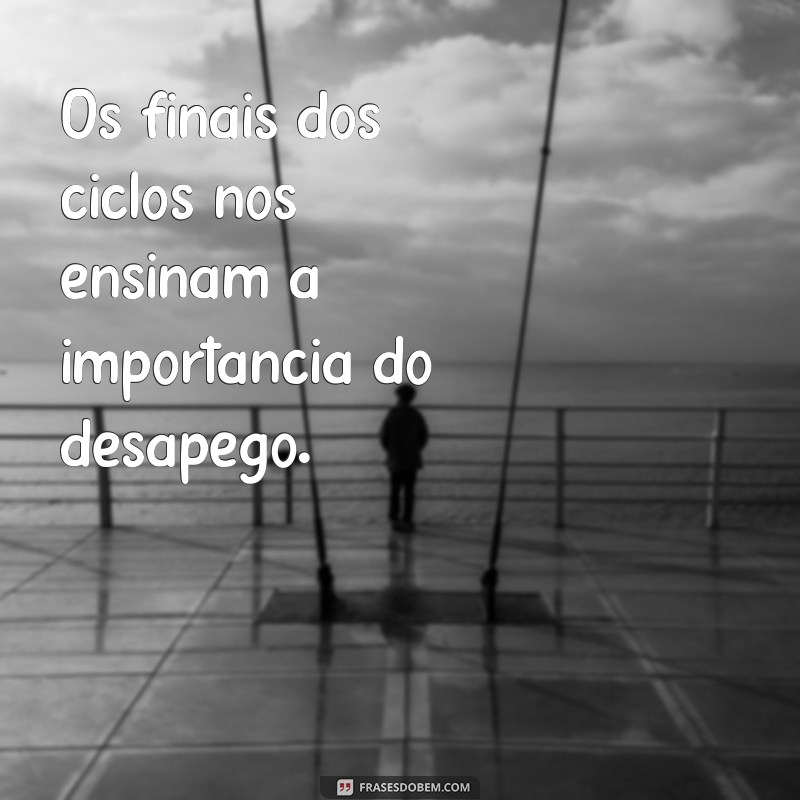 Frases Inspiradoras para Encerrar Ciclos e Iniciar Novas Jornadas 