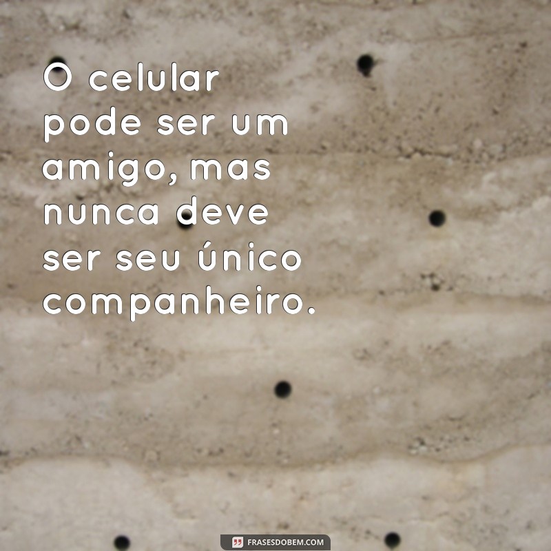 As Melhores Frases Sobre Celular: Reflexões e Inspirações para o Mundo Digital 