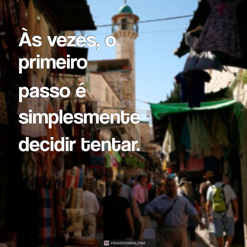 Frases Inspiradoras para Dar o Primeiro Passo em Direção aos Seus Sonhos 