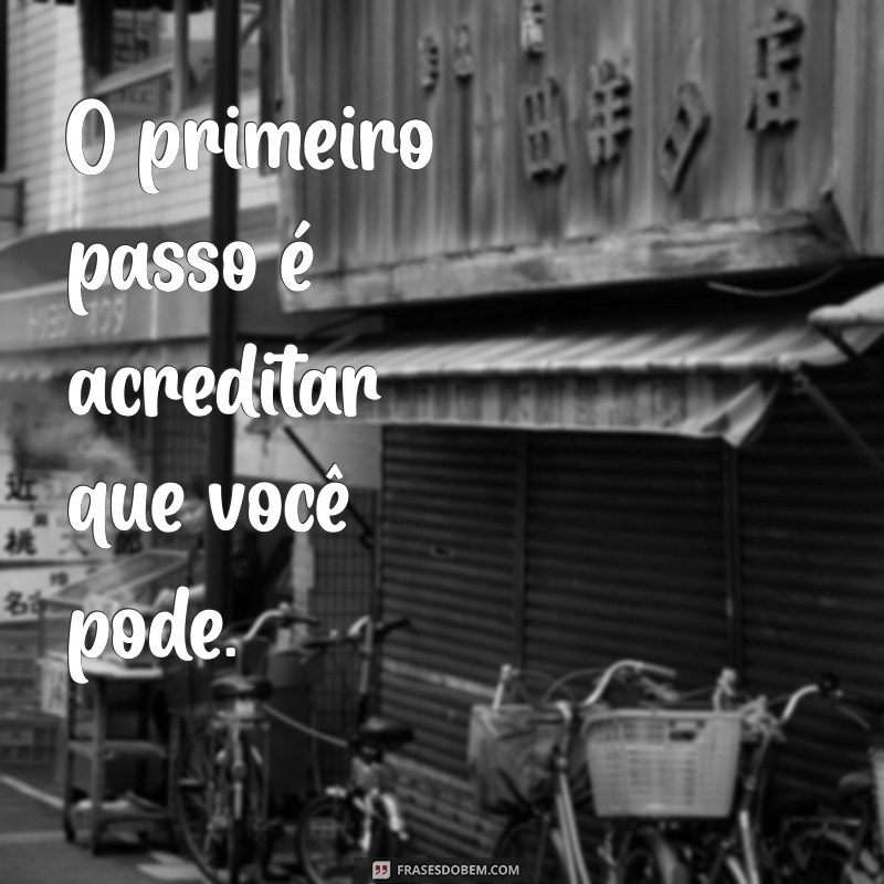 Frases Inspiradoras para Dar o Primeiro Passo em Direção aos Seus Sonhos 