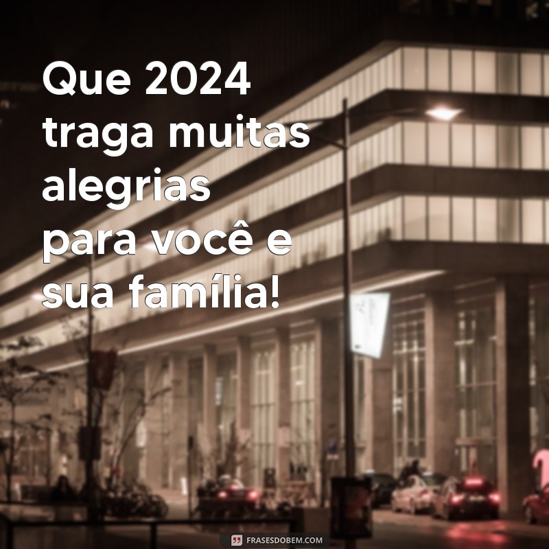 feliz 2024 para você e sua família Que 2024 traga muitas alegrias para você e sua família!