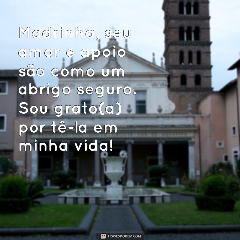 mensagem de carinho para madrinha Madrinha, seu amor e apoio são como um abrigo seguro. Sou grato(a) por tê-la em minha vida!