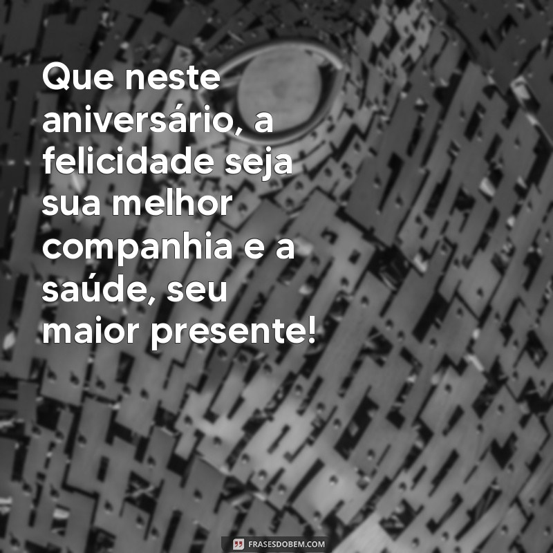 mensagem de aniversário com Que neste aniversário, a felicidade seja sua melhor companhia e a saúde, seu maior presente!