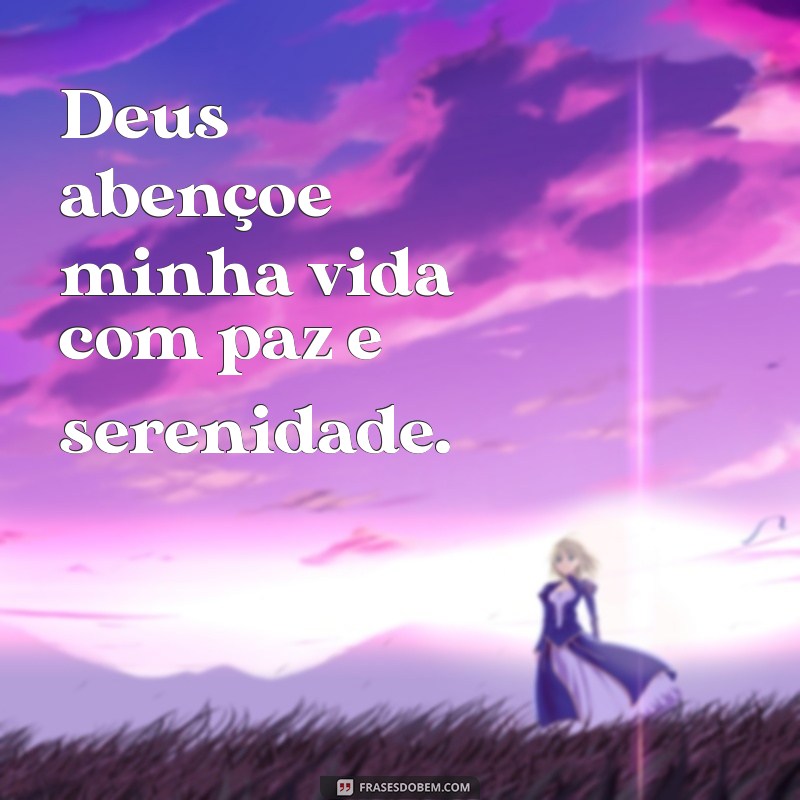 deus abençoe minha vida Deus abençoe minha vida com paz e serenidade.