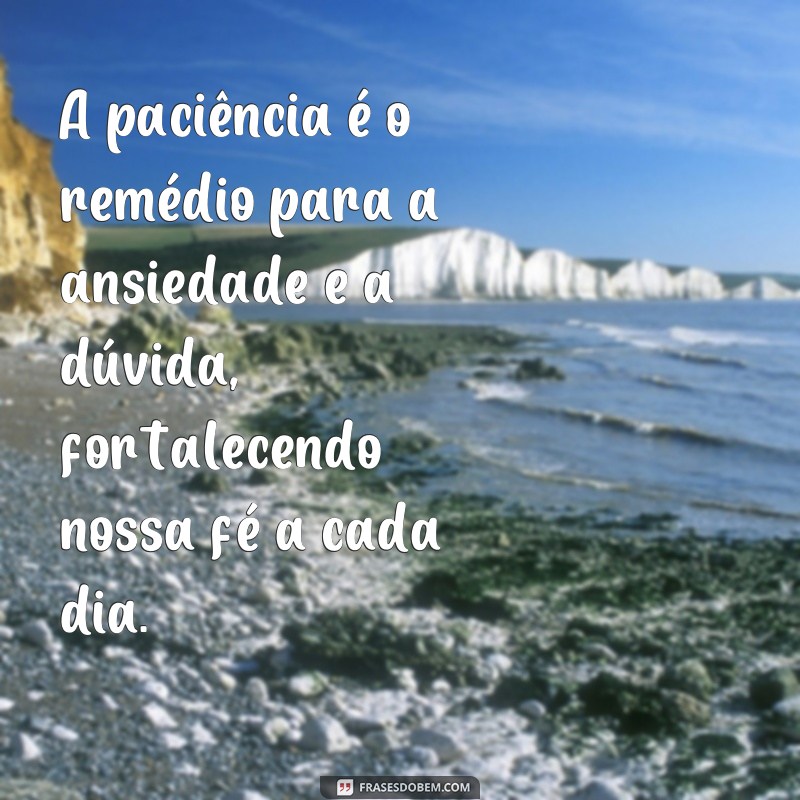 Descubra as melhores frases de paciência e fé para inspirar sua jornada 