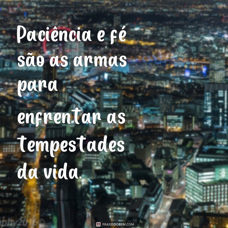 Descubra as melhores frases de paciência e fé para inspirar sua jornada 