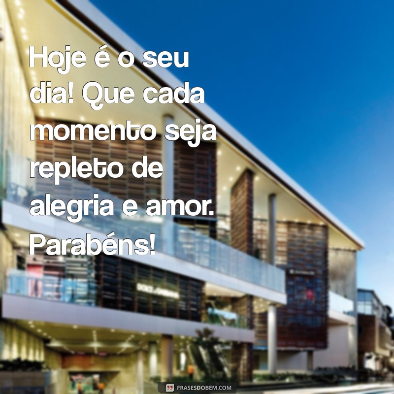 textos de feliz aniversário para mim Hoje é o seu dia! Que cada momento seja repleto de alegria e amor. Parabéns!