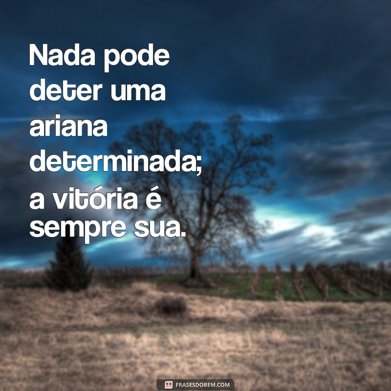 Frases Inspiradoras para Arianos: Energize sua Vida com Palavras Poderosas 