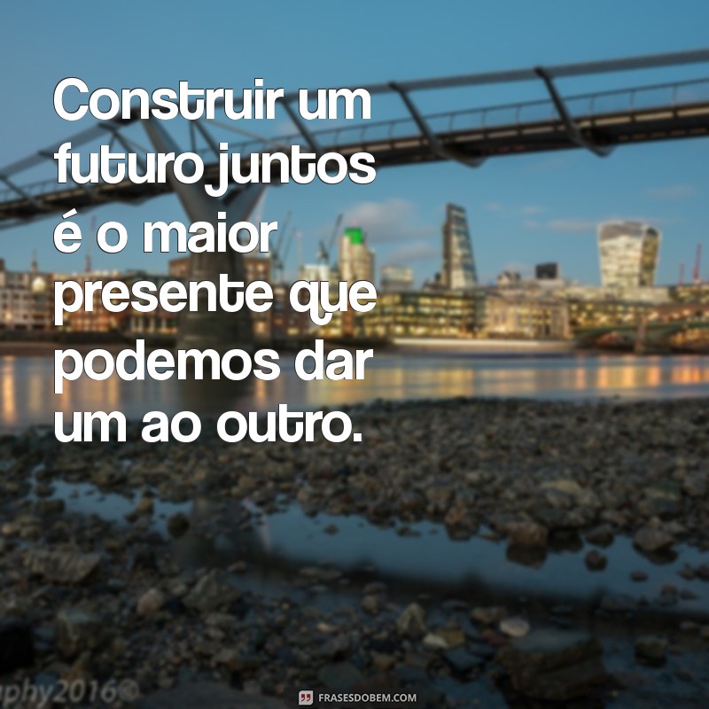 Frases Inspiradoras para um Namoro com Propósito: Construa Relacionamentos Significativos 