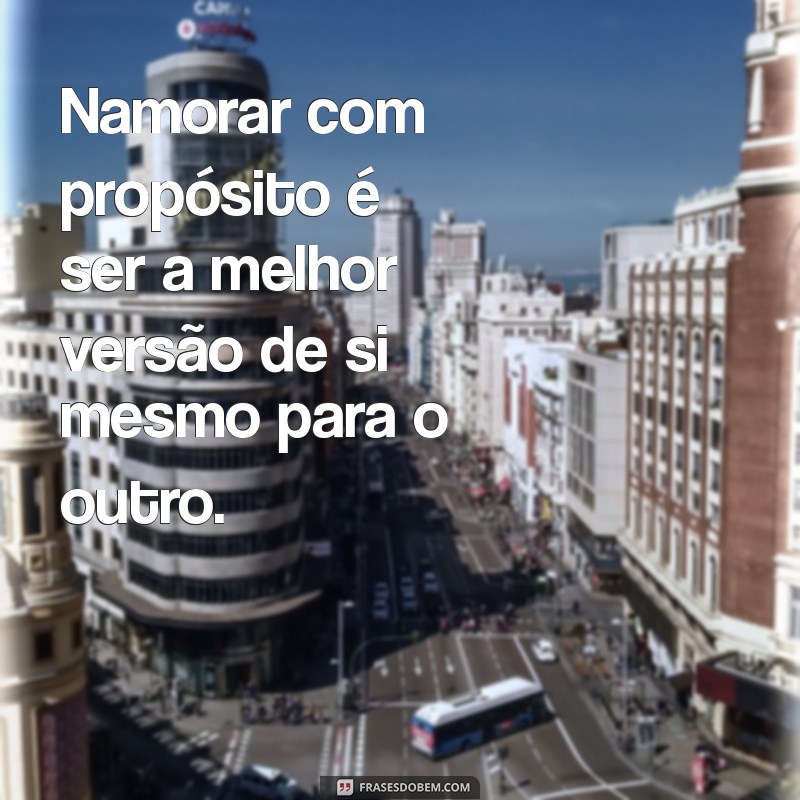 Frases Inspiradoras para um Namoro com Propósito: Construa Relacionamentos Significativos 