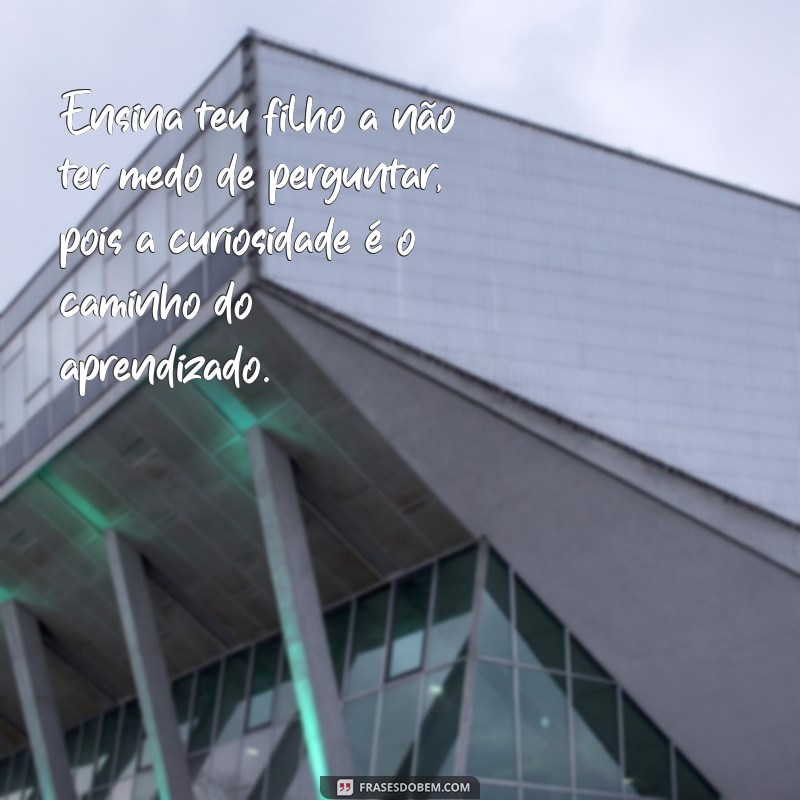 Frases Inspiradoras para Ensinar Valores ao Seu Filho 