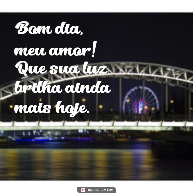 Frases Românticas para Desejar um Bom Dia ao Seu Amor 