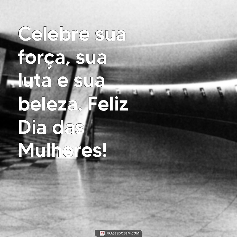 Frases Inspiradoras para Celebrar o Dia Internacional da Mulher 