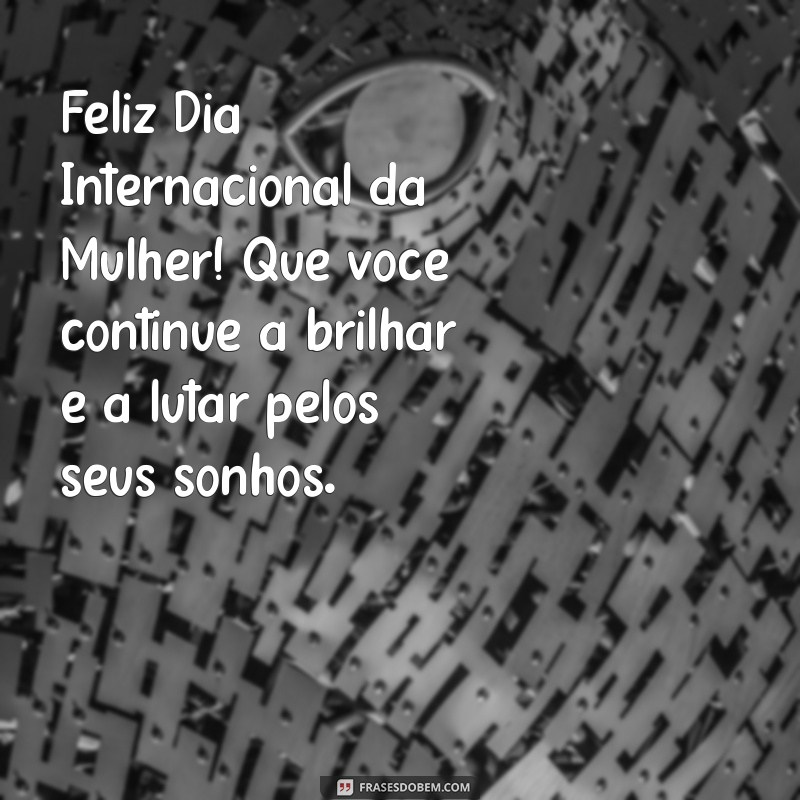 Frases Inspiradoras para Celebrar o Dia Internacional da Mulher 