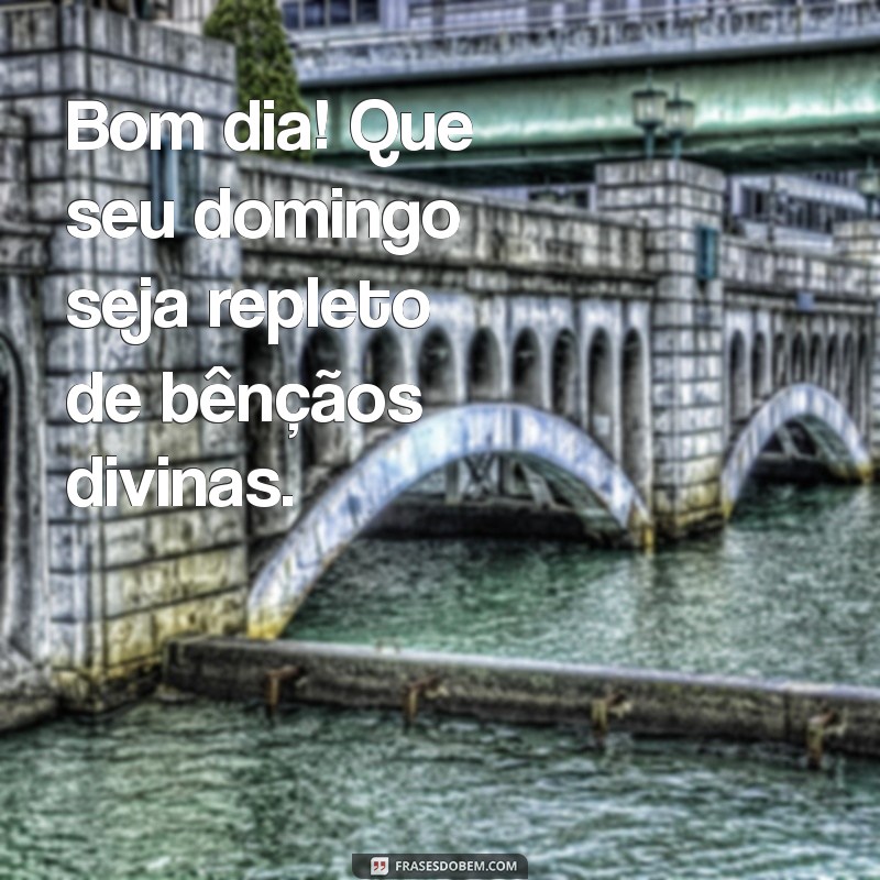 bom dia que seu domingo seja abençoado por deus Bom dia! Que seu domingo seja repleto de bênçãos divinas.