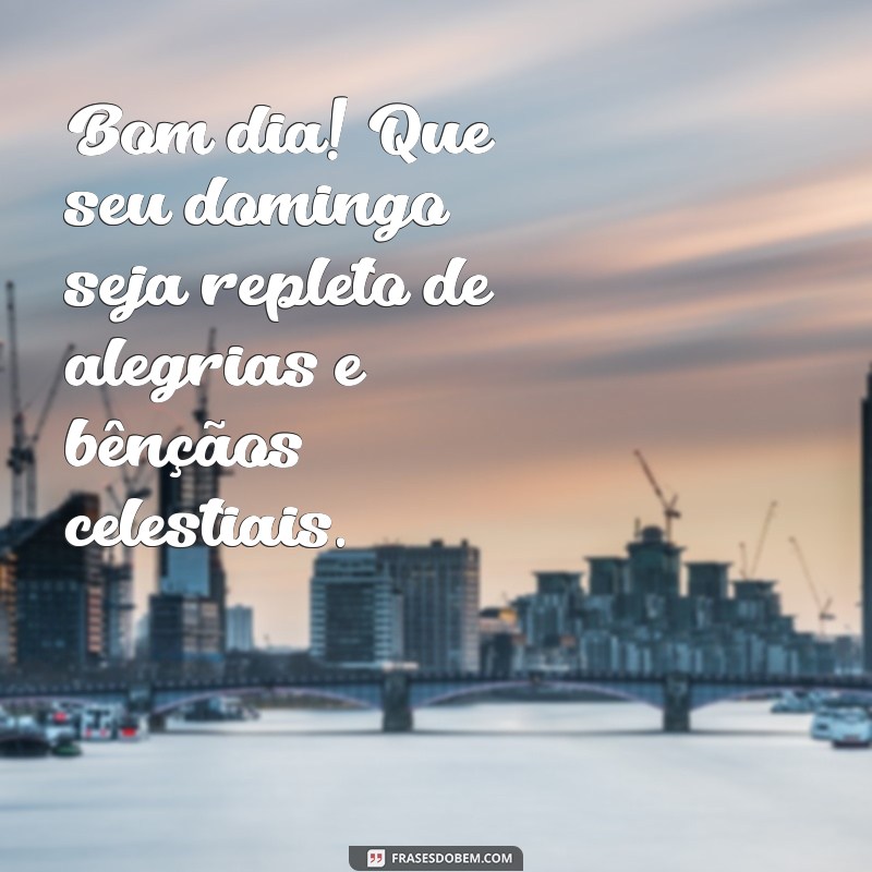 Bom Dia! Deseje um Domingo Abençoado por Deus com Estas Frases Inspiradoras 