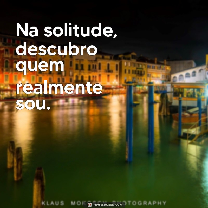 Frases Inspiradoras para Acompanhar Suas Fotos Sozinha 