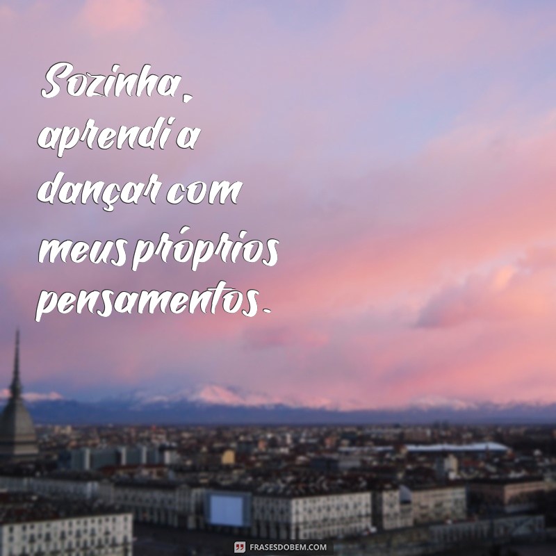 Frases Inspiradoras para Acompanhar Suas Fotos Sozinha 