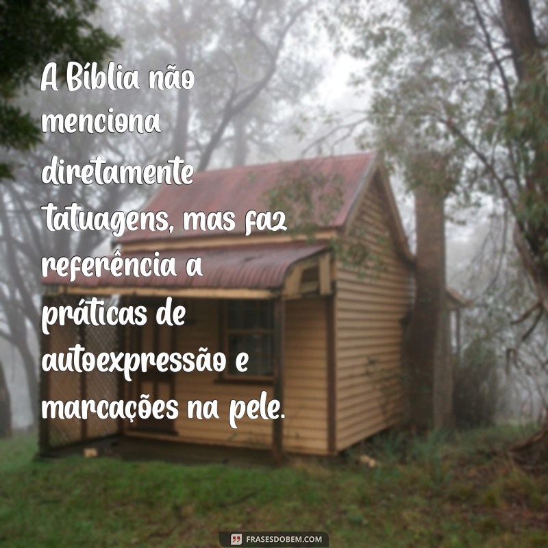 o que fala na bíblia sobre tatuagem A Bíblia não menciona diretamente tatuagens, mas faz referência a práticas de autoexpressão e marcações na pele.