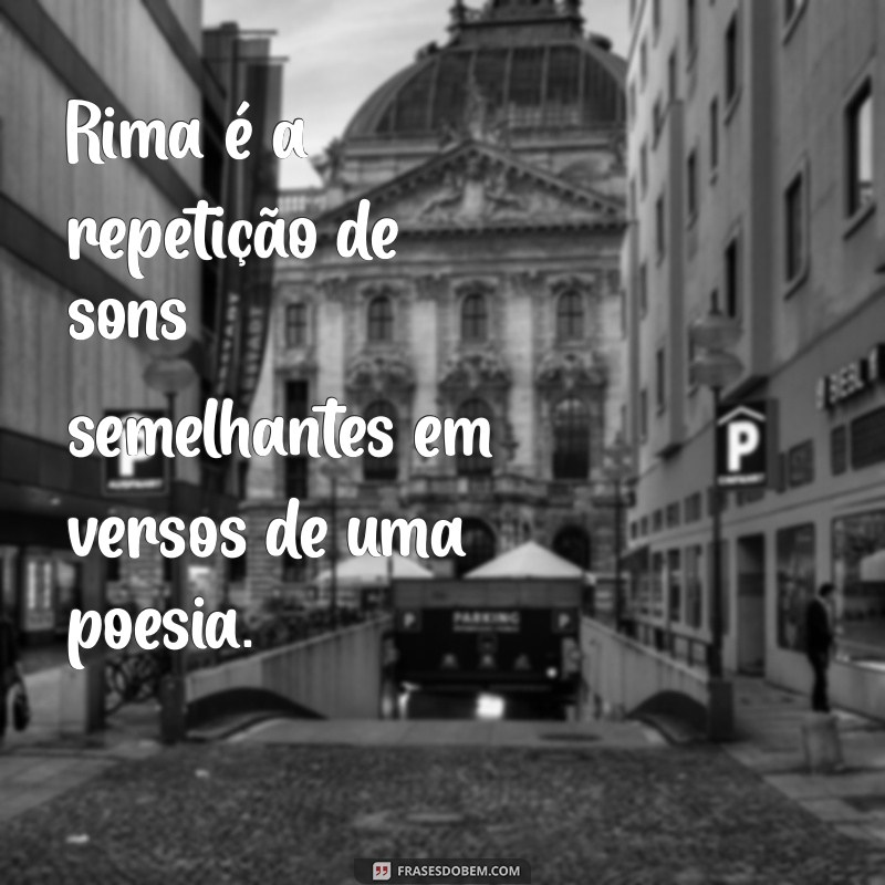 significado de rima Rima é a repetição de sons semelhantes em versos de uma poesia.