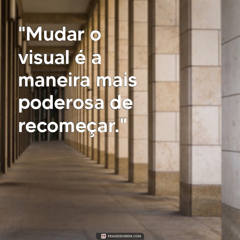 frases mudar visual 