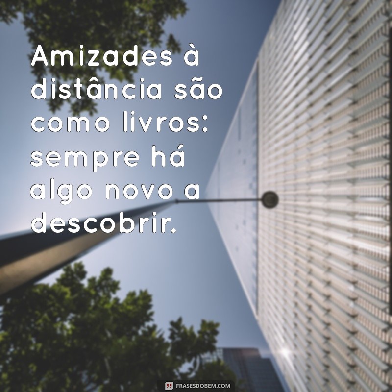 Frases Inspiradoras sobre Amizade à Distância: Conectando Corações Mesmo Longe 