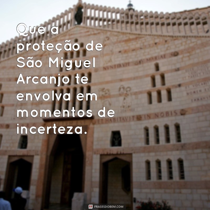 mensagem são miguel arcanjo Que a proteção de São Miguel Arcanjo te envolva em momentos de incerteza.