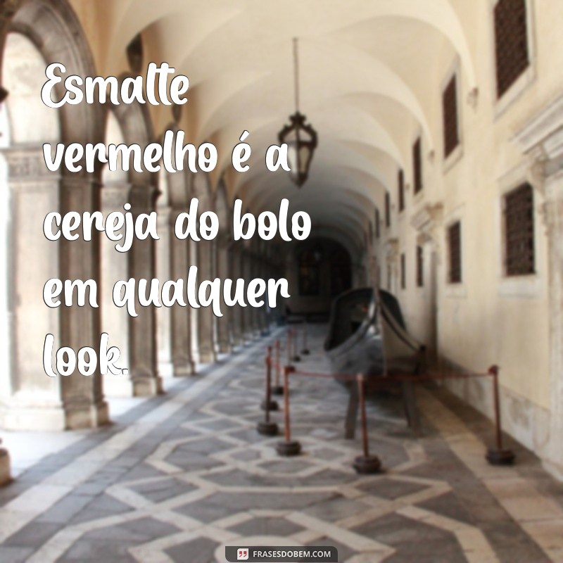 Frases Inspiradoras para Celebrar a Beleza do Esmalte Vermelho 