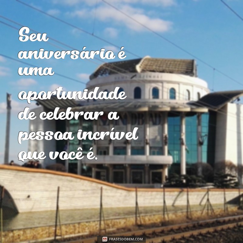 Frases Inspiradoras para Celebrar Aniversários com Amor e Alegria 