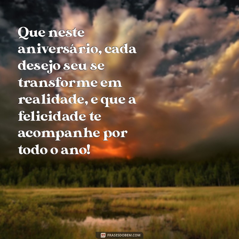 uma frases bem bonita de aniversário Que neste aniversário, cada desejo seu se transforme em realidade, e que a felicidade te acompanhe por todo o ano!