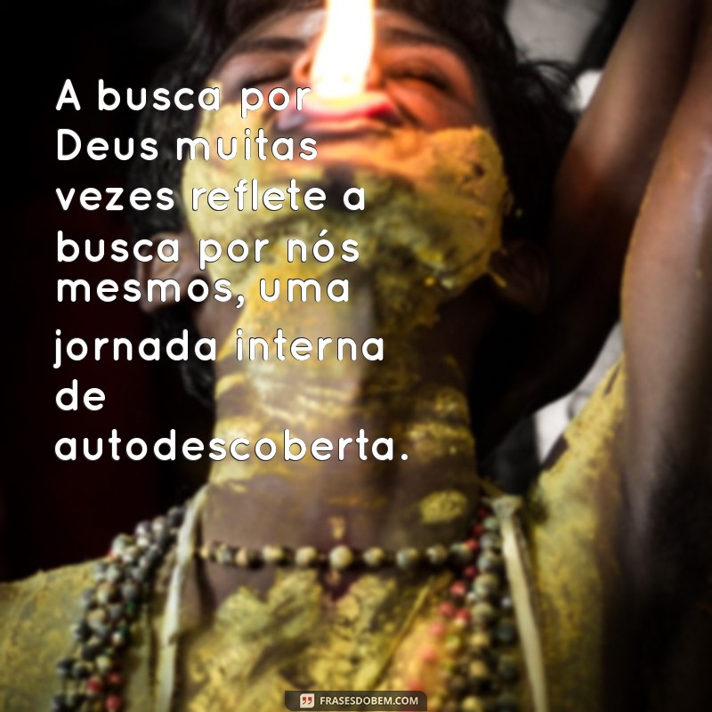 reflexão sobre a existência de deus A busca por Deus muitas vezes reflete a busca por nós mesmos, uma jornada interna de autodescoberta.