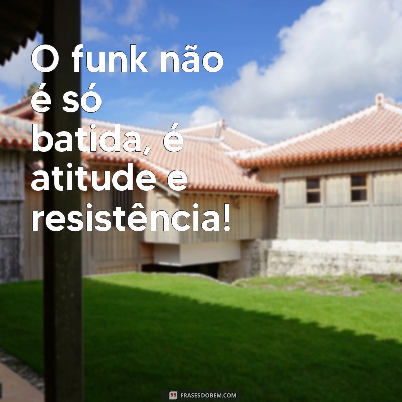 frases de funk consciente O funk não é só batida, é atitude e resistência!