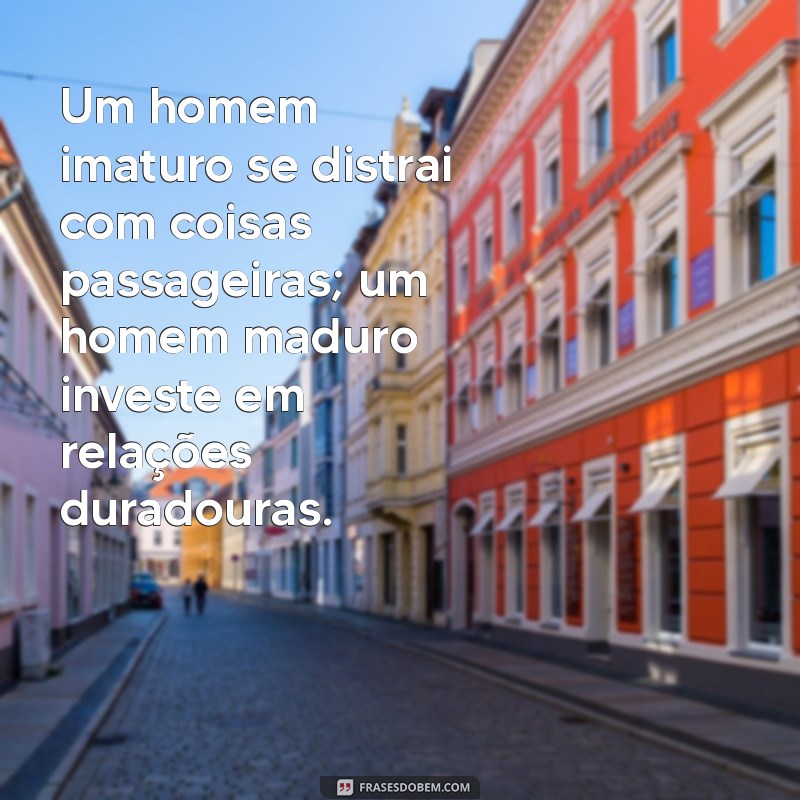 Frases Impactantes sobre Homens Imaturos: Reflexões e Aprendizados 