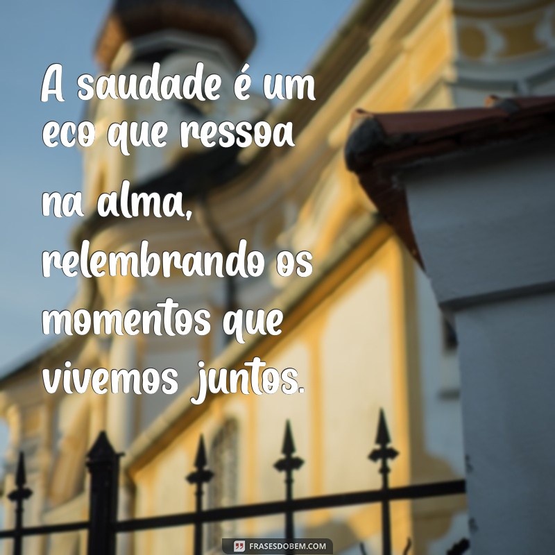 frases de saudades de quem morreu A saudade é um eco que ressoa na alma, relembrando os momentos que vivemos juntos.