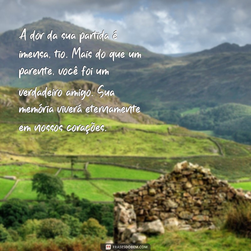 texto de luto para tio A dor da sua partida é imensa, tio. Mais do que um parente, você foi um verdadeiro amigo. Sua memória viverá eternamente em nossos corações.