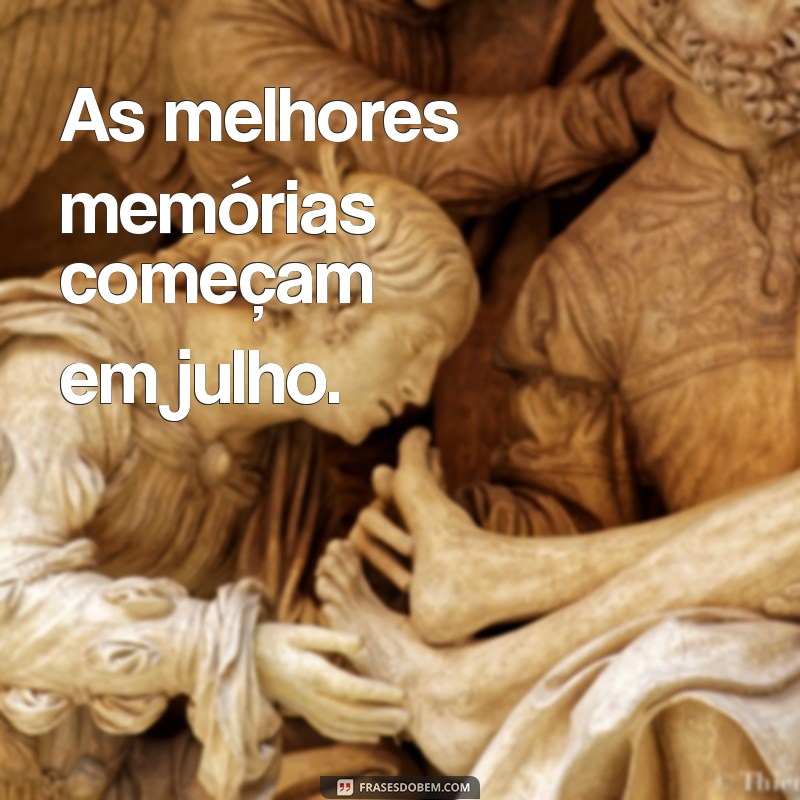 Frases Inspiradoras para Celebrar o Mês de Julho 