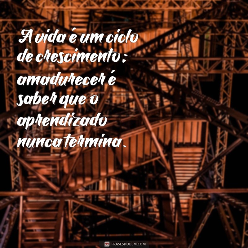 Frases Inspiradoras para Amadurecer: Reflexões que Transformam 