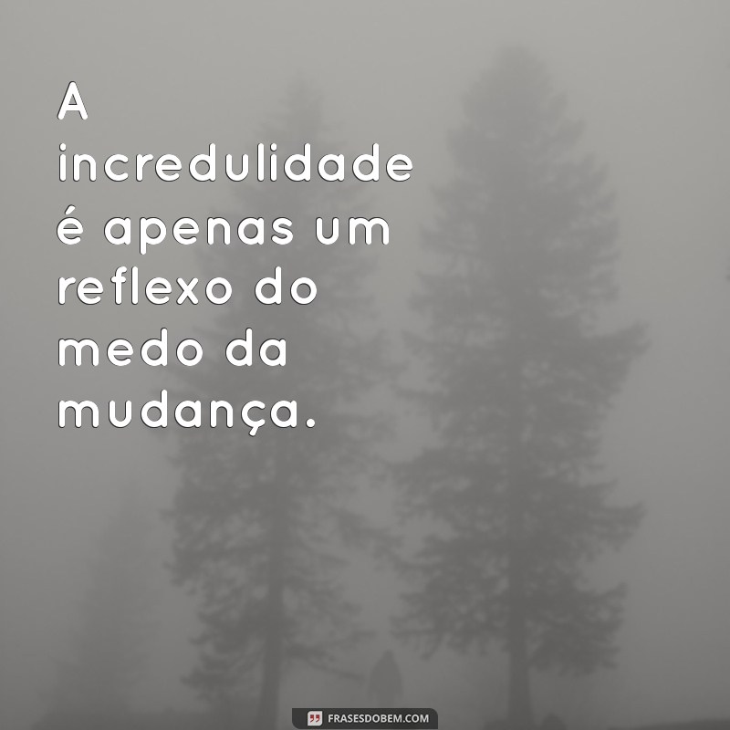 Frases Impactantes para Quando Ninguém Acredita em Você 