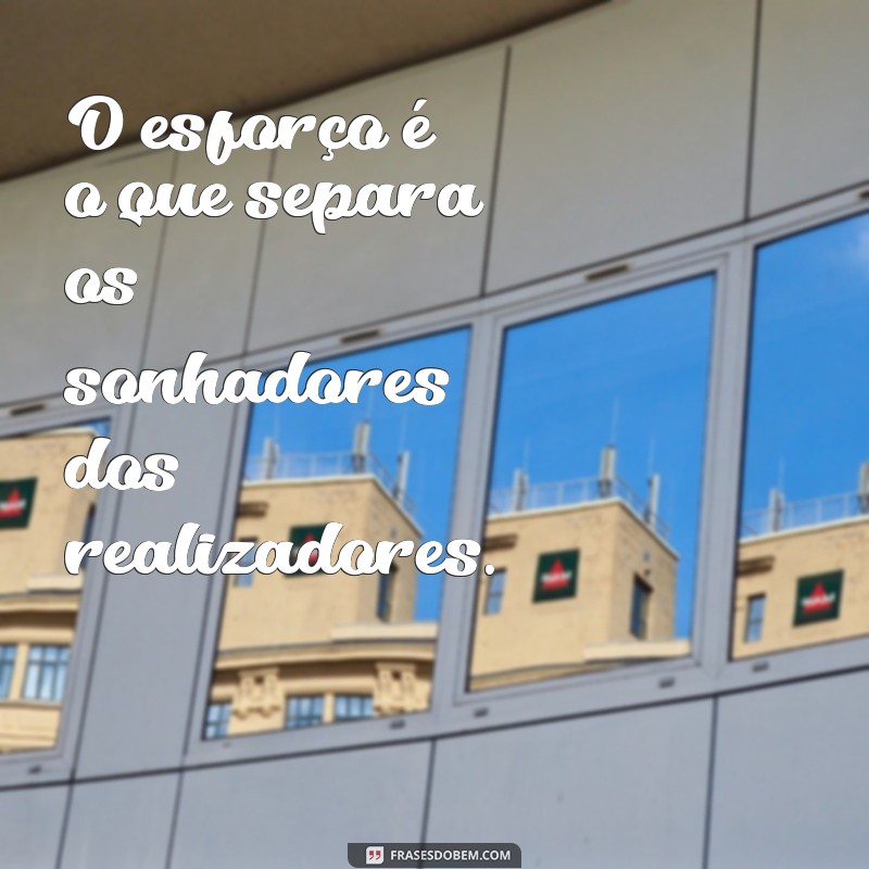 Frases Inspiradoras sobre Esforço: Motivação para Superar Desafios 