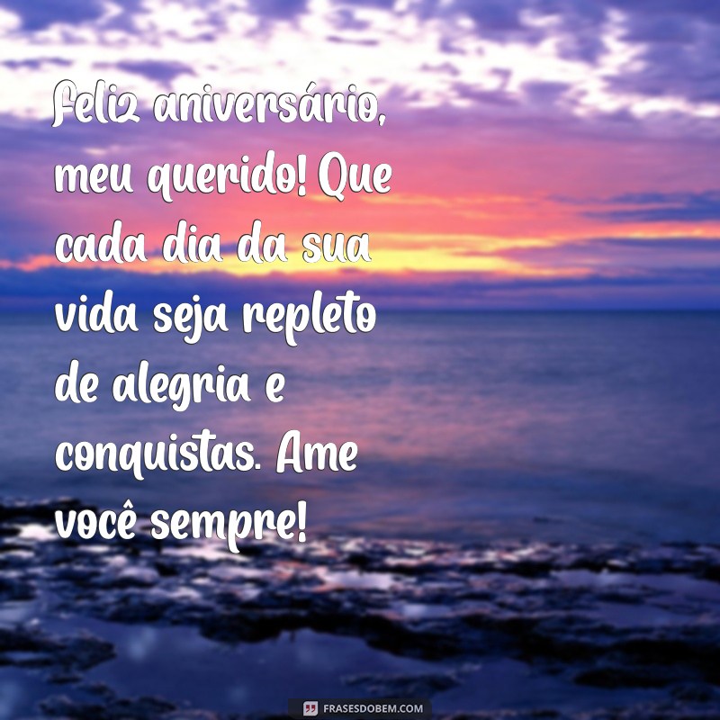 mensagem de feliz aniversário para o filho Feliz aniversário, meu querido! Que cada dia da sua vida seja repleto de alegria e conquistas. Ame você sempre!