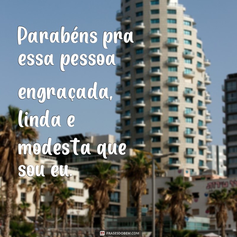 Divirta-se com essas frases engraçadas de parabéns para mim! 