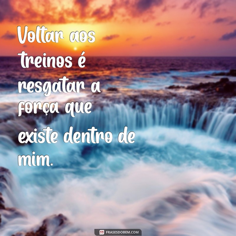 Frases Motivacionais para Retomar os Treinos com Energia 