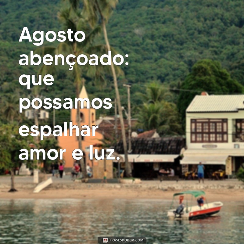 Agosto Abençoado: Como Aproveitar as Graças e Oportunidades do Mês 