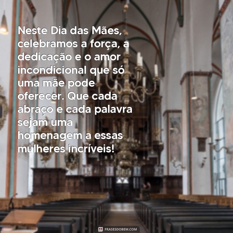 texto sobre o dia das mães Neste Dia das Mães, celebramos a força, a dedicação e o amor incondicional que só uma mãe pode oferecer. Que cada abraço e cada palavra sejam uma homenagem a essas mulheres incríveis!