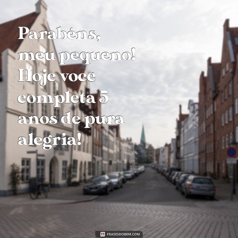 frases de aniversário para filho de 5 anos Parabéns, meu pequeno! Hoje você completa 5 anos de pura alegria!