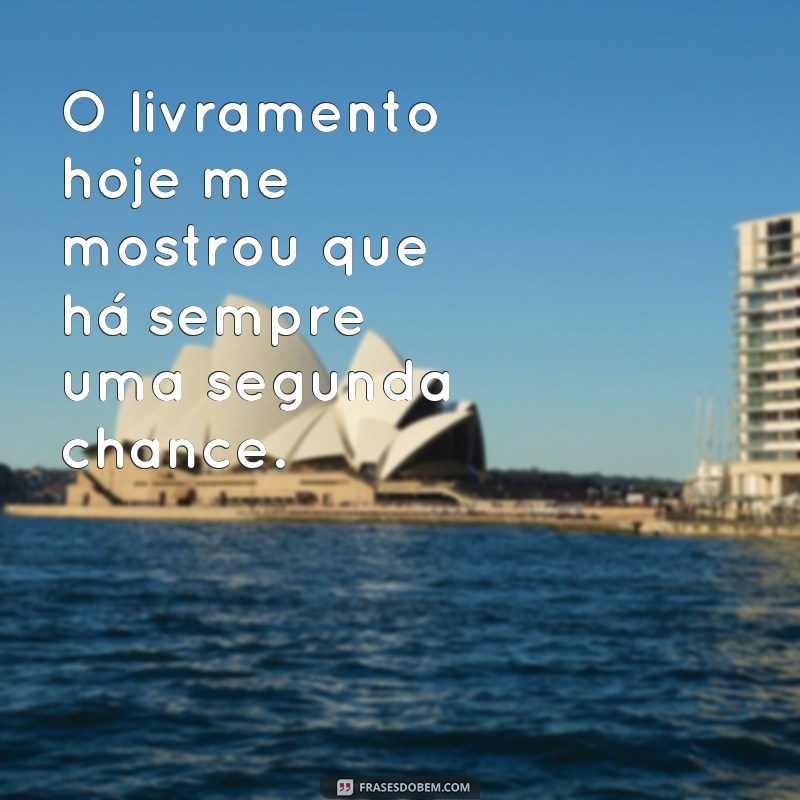 Descubra as melhores frases para alcançar seu livramento hoje! 